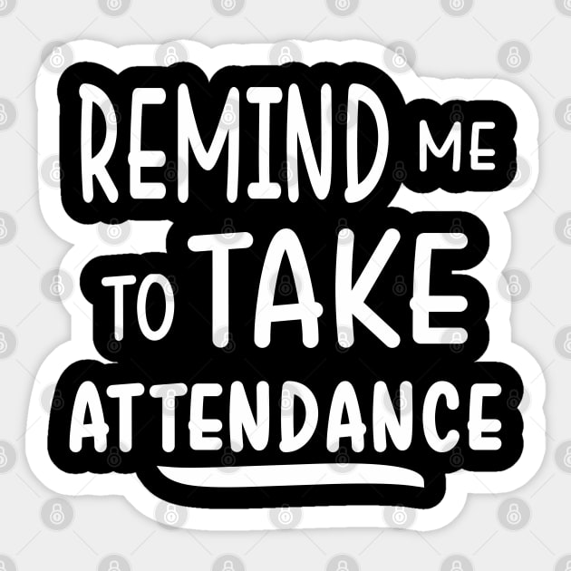 Remind me to take attendance Sticker by ShinyTeegift